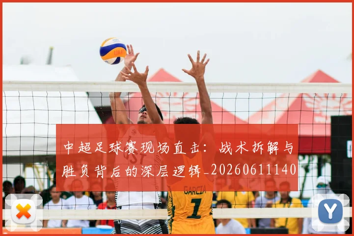 中超足球赛现场直击：战术拆解与胜负背后的深层逻辑_20260611140955