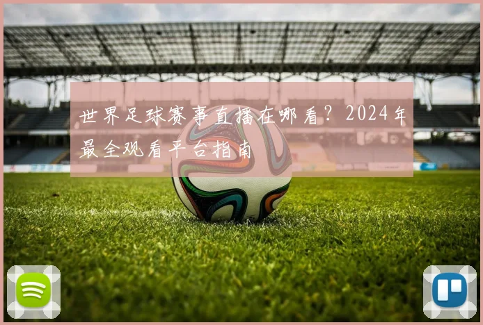 世界足球赛事直播在哪看？2024年最全观看平台指南